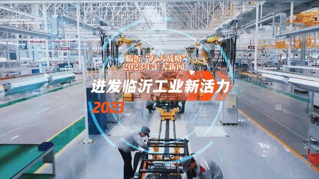 临沂“八大战略”2023年十大新闻丨“量质齐升、两年万亿”迸发临沂工业新活力