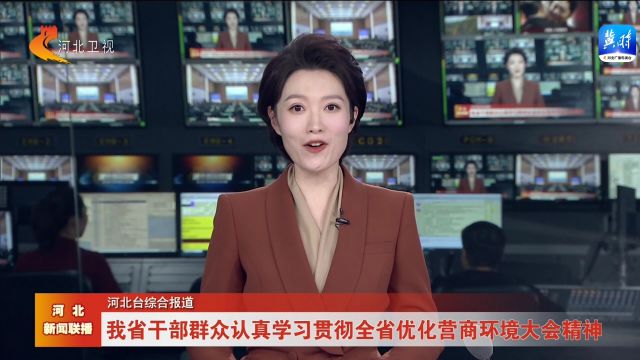 河北省干部群众认真学习贯彻全省优化营商环境大会精神