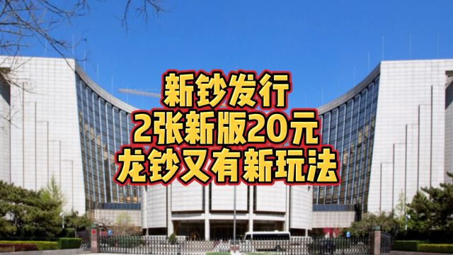 新钞发行!2张新版20元投放了,龙钞又有新玩法