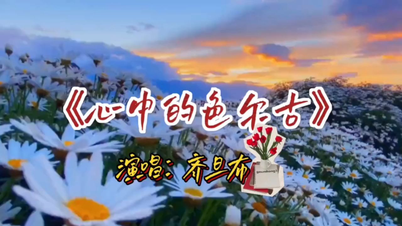 齐旦布一首好听的藏歌《心中的色尔吉》天籁之音让人醉,欣赏无限!