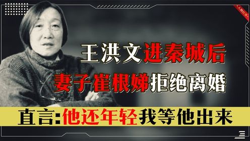 王洪文被捕后，妻子崔根娣拒绝离婚，直言：他还年轻，我等他回来