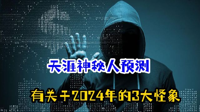 天涯神秘人做出预测:有关于2024年的3大怪象,你中招了吗?