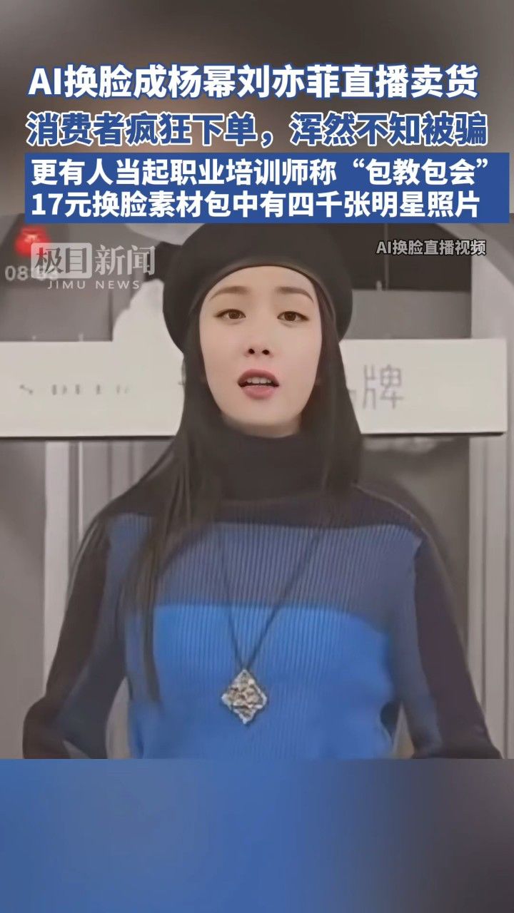ai换脸成杨幂刘亦菲直播卖货,消费者疯狂下单,浑然不知被骗.