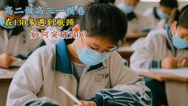 高二同学做高三一模英语考130多,遇到瓶颈,如何突破140?