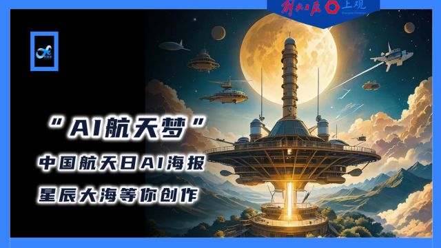 画出中国人的诗意航天梦,“中国航天日”用AI定格你脑海中的星辰大海