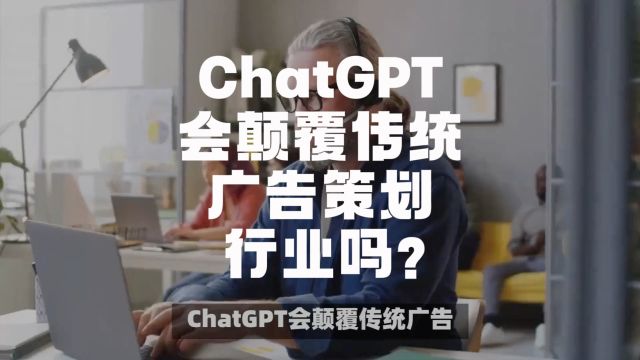 ChatGPT会颠覆传统广告策划行业吗?