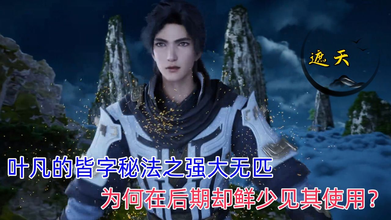 《遮天》力量变迁:叶凡的皆字秘法之强大无匹,为何在后期却鲜少见其