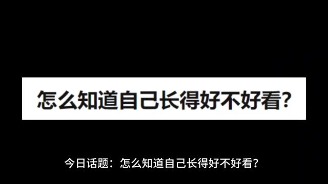 今日话题:怎么知道自己长得好不好看