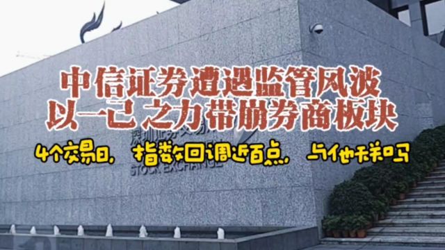 中信证券遭遇监管风波,凭一己之力并带崩券商板块,4个交易日回调近百点与他无关吗?