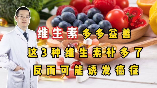 维生素多多益善?提醒:这3种维生素补多了,反而没好处