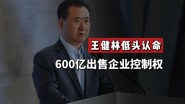 王健林低头认命,600亿出售企业控制权,万达终究不姓王了