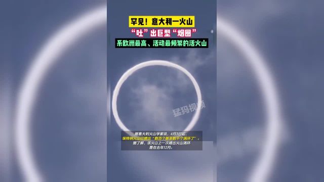 意大利埃特纳火山“吐”出巨型“烟圈”,系欧洲最高、活动最频繁的活火山