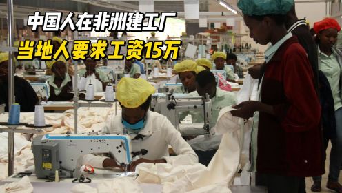 中国人在非洲建工厂，当地人要求工资15万，不给就罢工