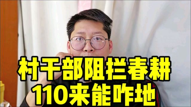 村干部阻拦春耕:110来能咋地 村支书回应种地先交钱:县里让收的