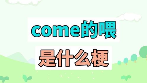 come的喂是什么梗？come的喂ABC！_高清1080P在线观看平台_腾讯视频