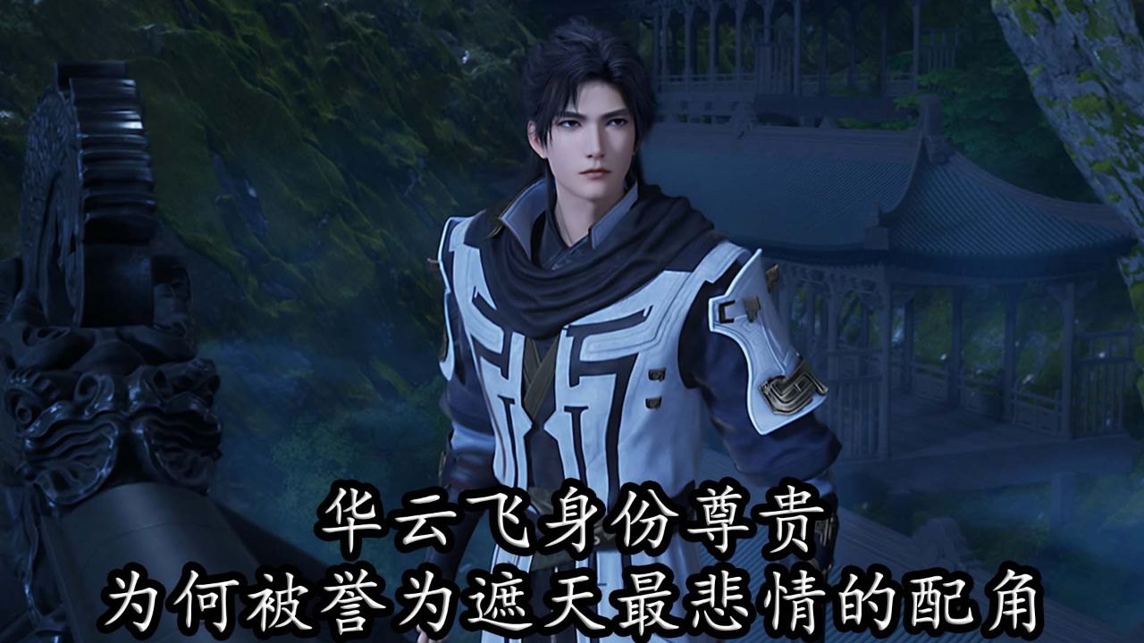 遮天:华云飞身份尊贵,为何被誉为遮天最悲情的配角?