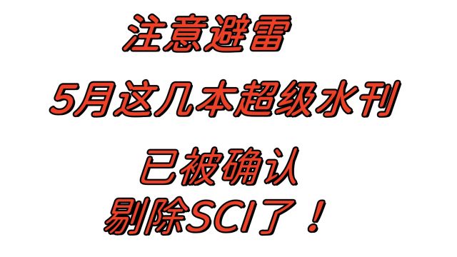 注意避雷,5月这几本超级水刊已经被确认剔除SCI了!