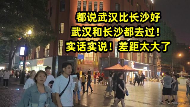 都说武汉比长沙好,武汉和长沙都去过!实话实说!差距太大了