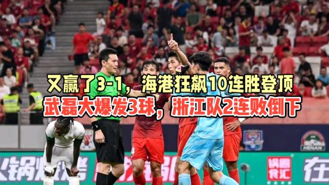 又赢了31,海港狂飙10连胜,武磊大爆发3球,浙江队2连败倒下