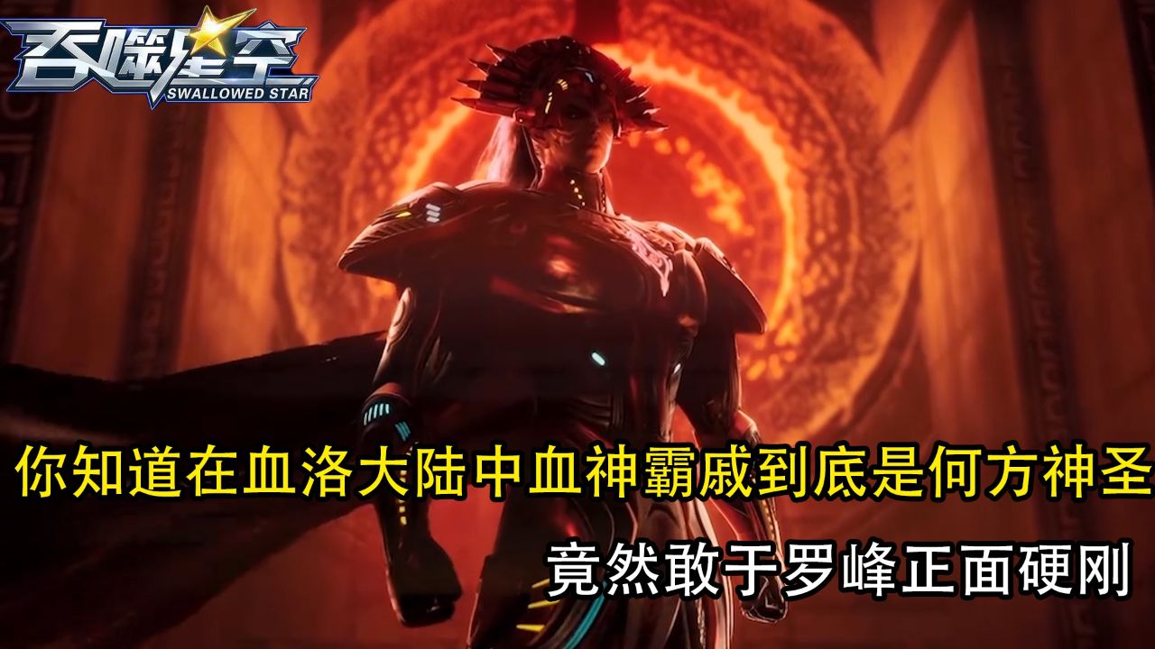 吞噬星空剧场版:你知道在血洛大陆中血神霸戚到底是何方神圣?竟然敢于罗峰正面硬刚?_高清1080P在线观看平台_腾讯视频