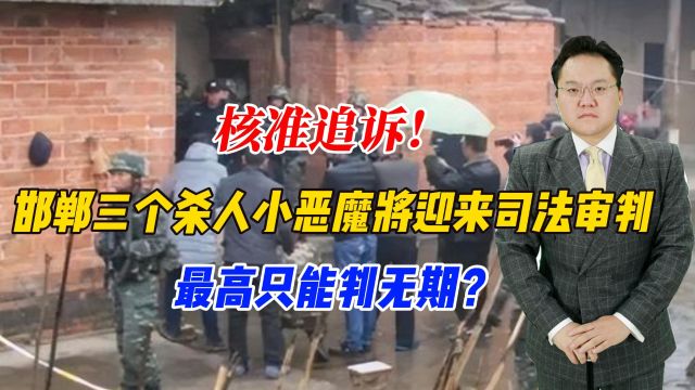 核准追诉!邯郸三个杀人小恶魔将迎来司法审判,最高只能判无期?