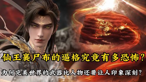 完美世界原著解读：仙王裹尸布的逼格究竟有多恐怖？为何完美世界的武器比人物还要让人印象深刻？_高清