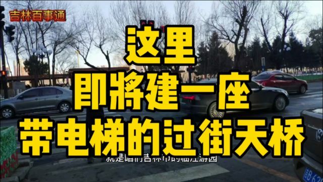 又一突破,此地即将建起带电梯的过街天桥,吉林市建设一直在路上