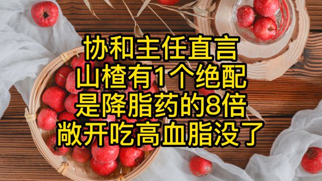 协和主任直言:山楂有1个绝配,是降脂药的8倍,敞开吃高血脂没了