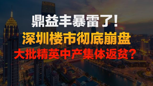 问题严重了!鼎益丰暴雷了!深圳楼市要彻底崩盘!大批中产返贫?