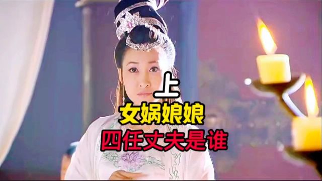 女娲娘娘竟有四任丈夫,第一个也曾造人失败,第二撞断了天柱女娲娘娘涨知识神话故事传说