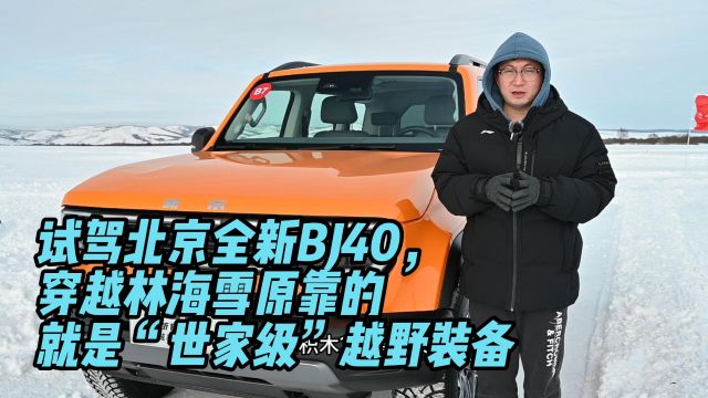 试驾北京全新BJ40,穿越林海雪原靠的就是“世家级”越野装备