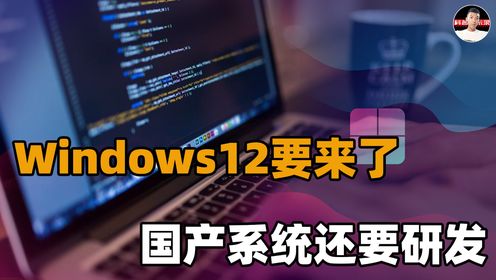 Windows12将推出，国产操作系统黯淡无望？还有必要研发吗？