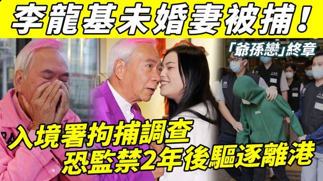 突发【李龙基小36岁未婚妻被捕】 入境署逮捕调查?罪名一旦坐实最高刑罚,判入狱两年后驱离出境! 「提款基」痛哭还原真相!