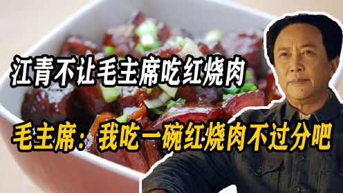 江青不让毛主席吃红烧肉，毛主席：我吃一碗红烧肉不过分吧（3）