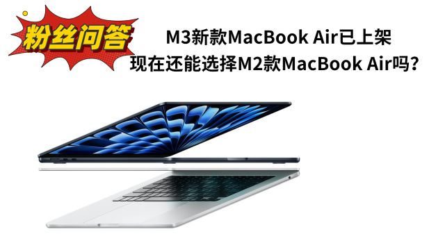 粉丝问答:苹果发布M3版MacBook Air,那M2版还值得买吗?