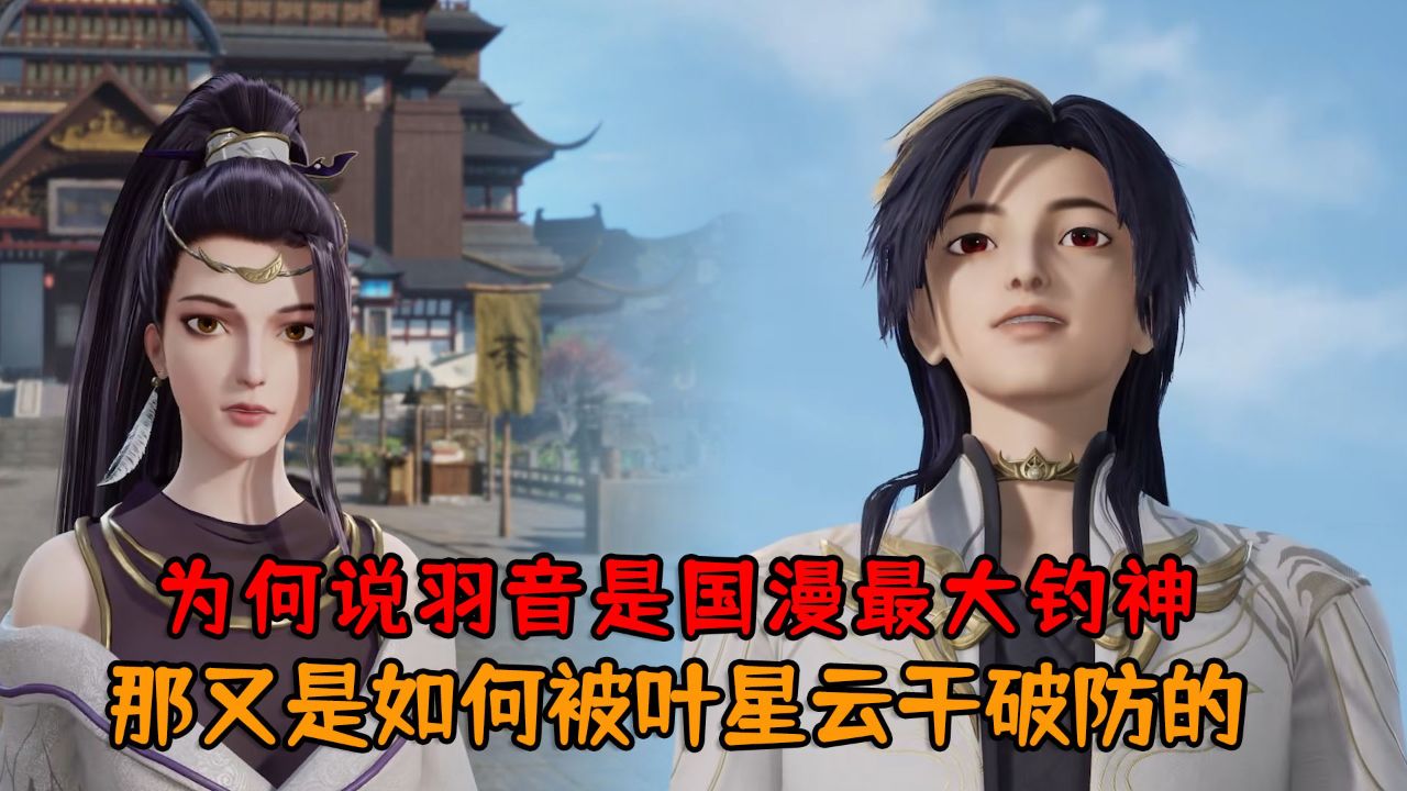 万界仙踪:为何说羽音是国漫最大钓神呢?那又是如何被叶星云干破防的?