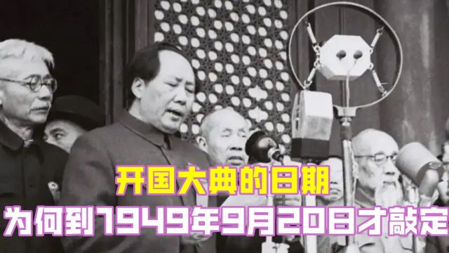 开国大典的日期,为何直到1949年9月20日才敲定,期间发生了什么