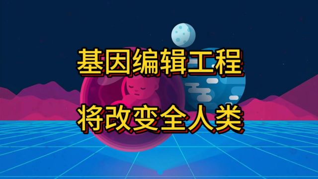 第47期:基因编辑工程将改变一切!