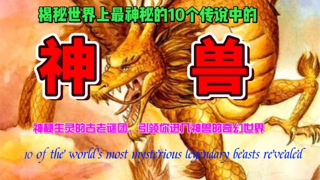 揭秘世界上最神秘的10个传说中的神兽:神秘生灵的古老谜团,引领你进入神兽的奇幻世界