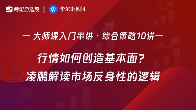 「入门串讲ⷠ综合策略 10讲」:行情如何创造基本面?凌鹏解读市场反身性的逻辑