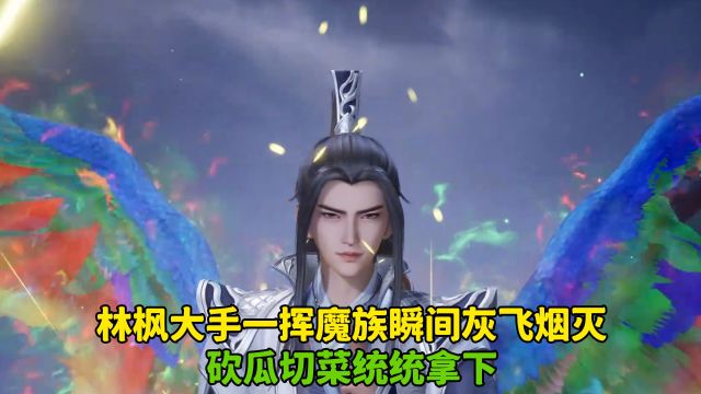 万界独尊:林枫大手一挥魔族瞬间灰飞烟灭?砍瓜切菜统统拿下!