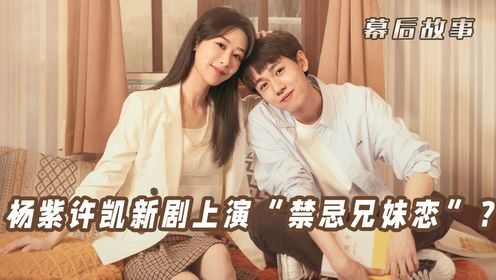 承欢记幕后故事：杨紫许凯新剧上演“不伦恋”？兄妹爆改小情侣到底有多甜，表白现场差点让观众磕疯_电视剧_高清完整版视频在线观看_腾讯视频