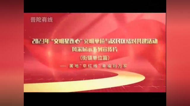 2023年“文明星连心”文明单位与居民区结对共建活动 风采展示系列宣传片(街镇单位篇)——属地“牵红线”幸福到万家