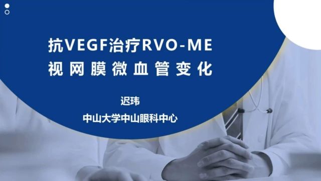 10年铸经典 大咖话规范丨细微之处见真章,迟玮教授谈抗VEGF治疗RVOME视网膜微血管变化