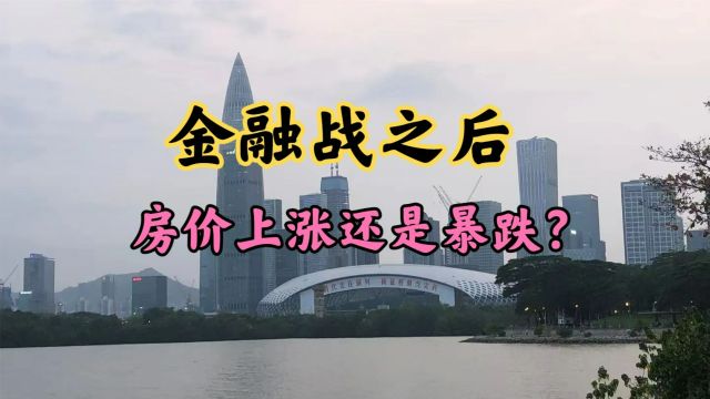 金融战之后,房价上涨还是暴跌?