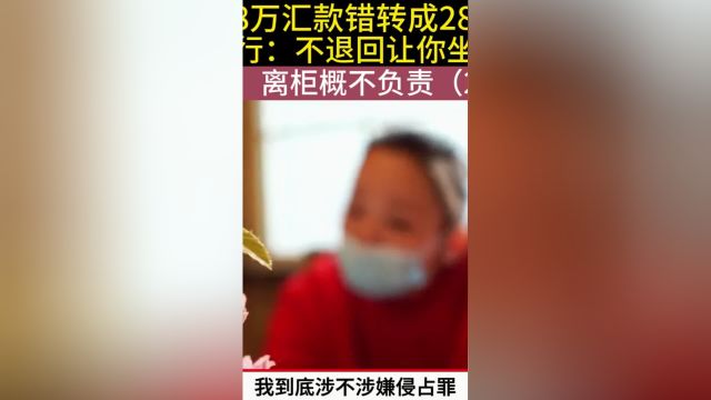 2万8汇款错转28万,储户:离柜概不负责#银行#银行那些事 2