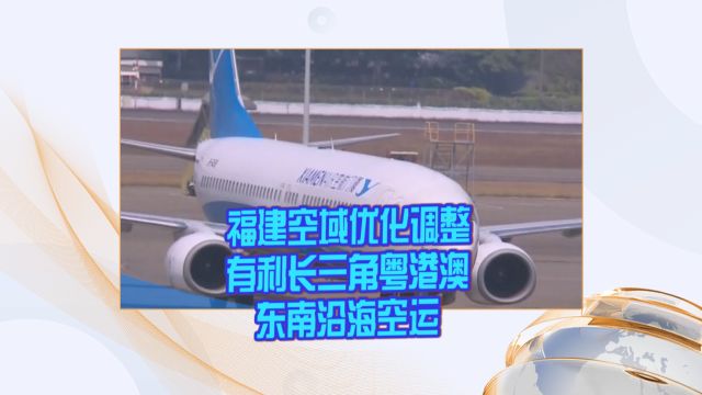 福建空域优化调整 有利长三角粤港澳东南沿海空运