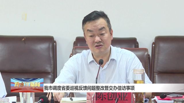 我市调度省委巡视反馈问题整改暨交办信访事项