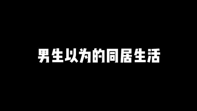 男生以为的同居生活VS实际上的同居生活