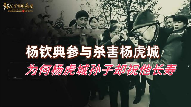 杨钦典是杀害杨虎城的凶手之一,为何杨虎城孙子却祝他长命百岁